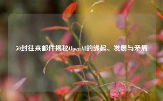 50封往来邮件揭秘OpenAI的缘起、发展与矛盾