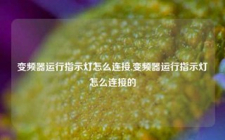 变频器运行指示灯怎么连接,变频器运行指示灯怎么连接的