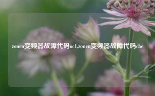 zoncn变频器故障代码oc1,zoncn变频器故障代码cbc