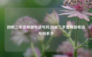 回收二手变频器电话号码,回收二手变频器电话号码多少